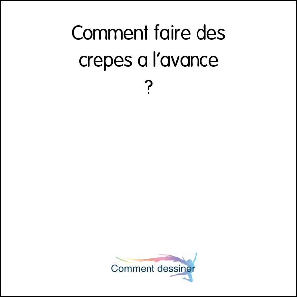 Comment faire des crepes a l’avance